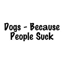 Dogs Because People Suck Decal Sticker Black Die Cut Vinyl