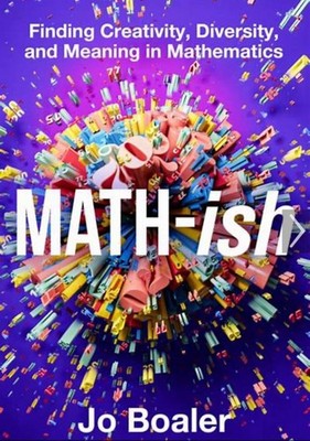 Math-ish: Finding Creativity, Diversity, and Meaning in Mathematics by Jo Boaler