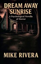 Dream Away Sunrise: A Psychological Novella of Horror by Mike Rivera Paperback B