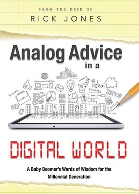 Analog Advice in a Digital World: A Baby Boomer's Words of Wisdom for the Mi...
