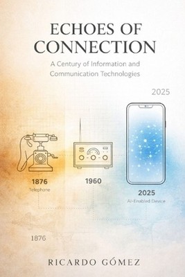 Echoes of Connection: A Century of Information and Communication Technologies: A