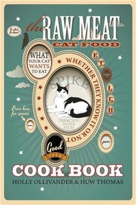 The Raw Meat Cat Food Cookbook: What Your Cat Wants to Eat Whether They Know It