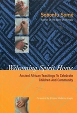 Welcoming Spirit Home: Ancient African Teachings to Celebrate Children and C...
