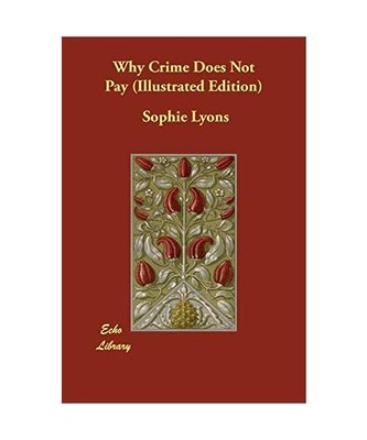 Why Crime Does Not Pay (Illustrated Edition), Sophie Lyons
