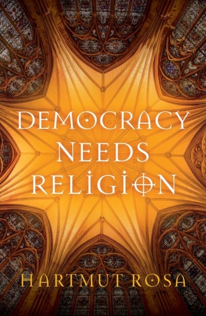 Democracy Needs Religion by Hartmut  Rosa (Paperback Book)
