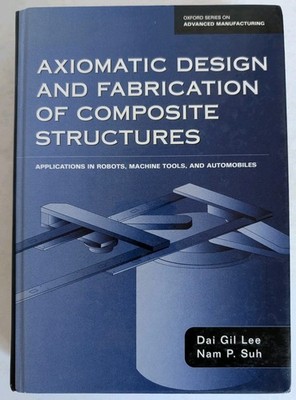 Oxford Series on Advanced Manufacturing Ser.: Axiomatic Design and...