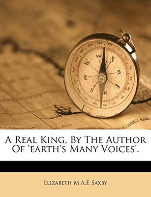 Elizabeth M A.F. Sax - A Real King By The Author Of 'earth's Many Voi - X555z