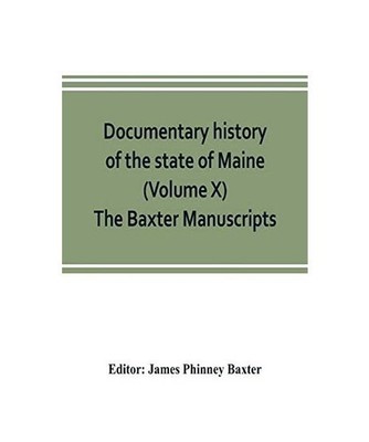 Documentary history of the state of Maine [Volume X] The Baxter Manuscripts
