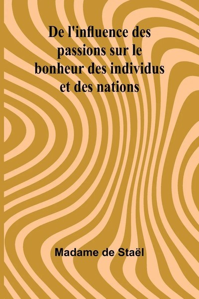 De L'influence Des Passions Sur Le Bonheur Des Individus Et Des Nations | StaëL-image