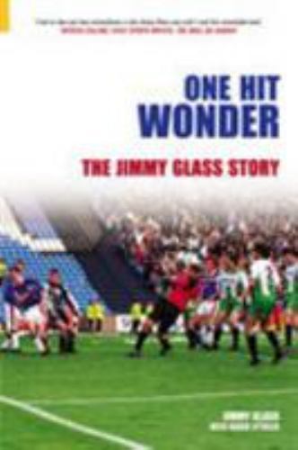 One Hit Wonder : The Jimmy Glass Story by Jimmy Glass and Roger ...