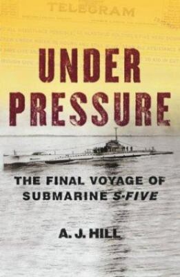 Under Pressure: The Final Voyage of Submarine S-Five - Hardcover - GOOD