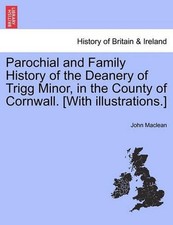 Parochial and Family History of the Deanery of Trigg Minor, in the County of Cor