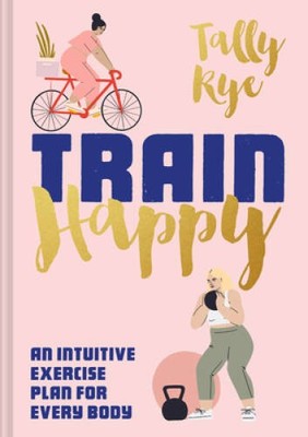 Train Happy: An Intuitive Exercise Plan for Every Body - Hardcover - GOOD