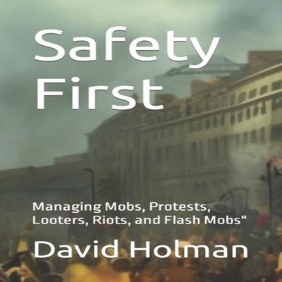 Safety First Managing Mobs Protests Looters Riots and Flash Mobs''