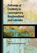 Pathways of Creativity in Contemporary Newfoundland and Labrador, Hardcover b...