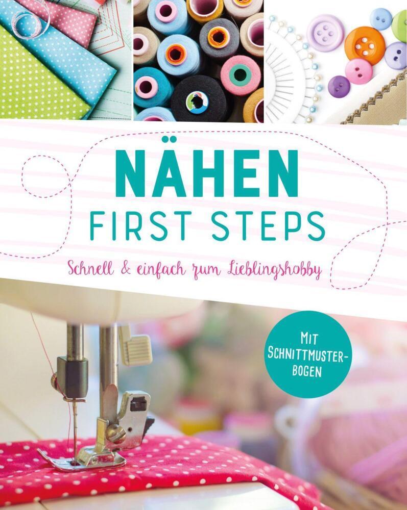 Nähen - First Steps. Schnell Und Einfach Zum Lieblingshobby -
