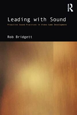 Rob Bridgett - Leading with Sound   Proactive Sound Practices in Video - X555z