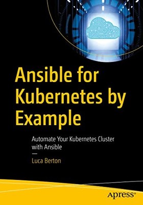 Ansible for Kubernetes by Examples : Automate Your Kubernetes Cluster with ...