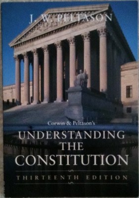 CORWIN AND PELTASON'S UNDERSTANDING THE CONSTITUTION By Jack Walter Peltason