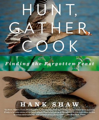 Hunt, Gather, Cook: Finding the Forgotten Feast: A Cookbook by Hank Shaw (Englis