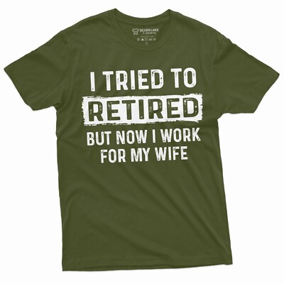 I tried to retire but now I work for my Wife Funny retirement Tee Shirt for Him 