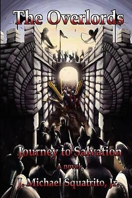 Journey to Salvation: The Overlords By J Michael Squatrito Jr - New Copy - 97...