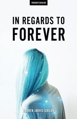 IN REGARDS TO FOREVER By Lauren Jarvis-gibson & Thought Catalog **BRAND NEW**