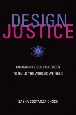 Design Justice: Community-Led Practices to Build the Worlds We Need by Sasha Cos