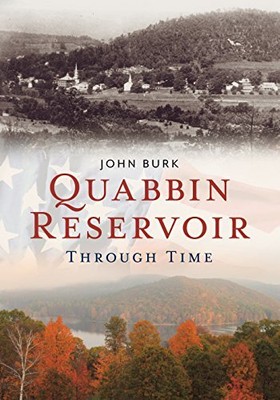 QUABBIN RESERVOIR THROUGH TIME (AMERICA THROUGH TIME) By John Burk **BRAND NEW**
