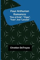 Chretien Detroyes | Four Arthurian Romances Erec Et Enide , Cliges , Yvain ,...