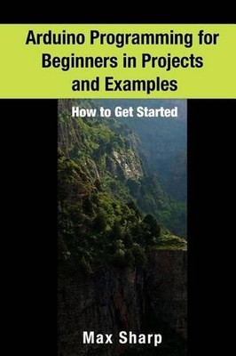 Arduino Programming for Beginners in Projects and Examples: How to Get Started b