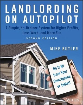 Landlording on AutoPilot: A Simple, No-Brainer System for Higher Profits, Less W
