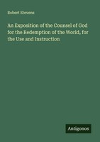 Robert Stevens | An Exposition Of The Counsel Of God For The Redemption Of...