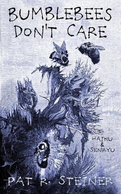 Bumblebees Don't Care: haiku & senryu by Pat R. Steiner (English) Paperback Book