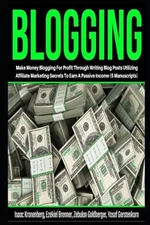 Blogging: Make Money Blogging for Profit Through Writing Blog Posts Utilizing...