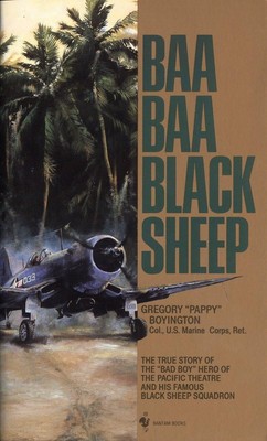 Baa Baa Black Sheep: The True Story of the ''Bad Boy'' Hero of the Pacific The...