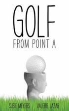 Golf from Point A 9780997271812 by Meyers, Susie, Lazar, Valerie