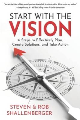 Start with the Vision: Six Steps to Effectively Plan, Create Solutions, a - GOOD