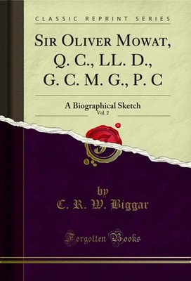 Sir Oliver Mowat, Q. C., LL. D., G. C. M. G., P. C, Vol. 2 (Classic Reprint)