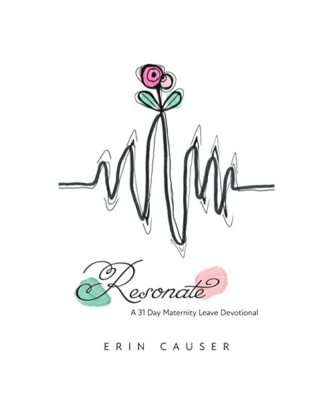 Resonate: A 31 Day Maternity Leave Devotional, Erin Causer