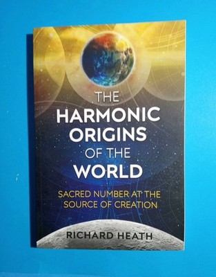 THE HARMONIC ORIGINS OF THE WORLD By Richard Heath 2018 Paperback Book