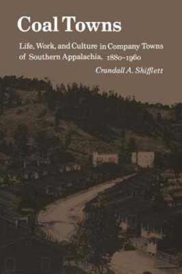 Coal Towns: Life, Work, and Culture in Company Towns of Southern Appalachia,