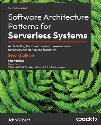 Software Architecture Patterns for Serverless Systems - Second Edition: Architec