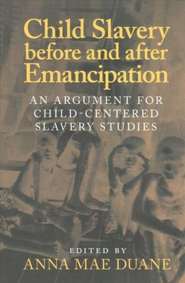 Child Slavery Before and After Emancipation : An Argument for Child-Centered ...