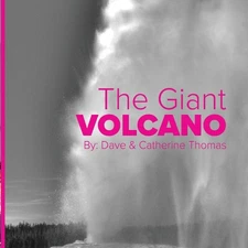 The Giant Volcano: The Wonders of Yellowstone National Park by Dr David C. Thoma