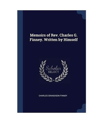 Memoirs of Rev. Charles G. Finney. Written by Himself, Charles Grandison Finney