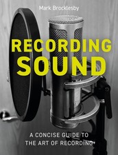 Recording Sound: A Concise Guide to the Art of Recording.by Brocklesby New**