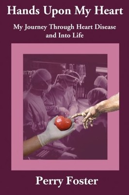 HANDS UPON MY HEART: MY JOURNEY THROUGH HEART DISEASE AND By Perry Foster *VG+*