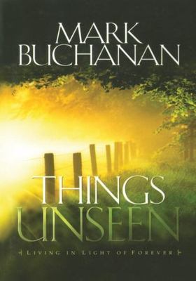 Things Unseen : Living in Light of Forever by Mark Buchanan (2006, Perfect)
