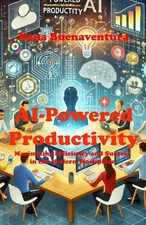 AI-Powered Productivity: Maximizing Efficiency and Success in the Modern Workpla